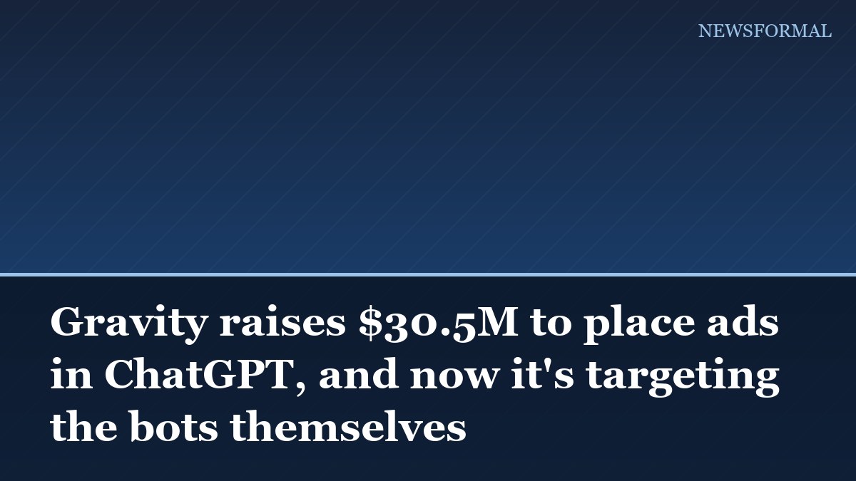 Gravity raises $30.5M to place ads in ChatGPT, and now it's targeting the bots themselves