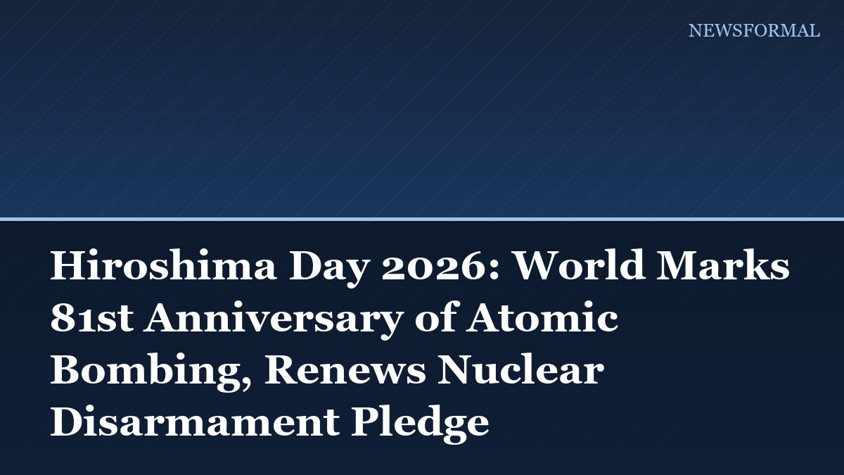 Hiroshima Day 2026: World Marks 81st Anniversary of Atomic Bombing, Renews Nuclear Disarmament Pledge