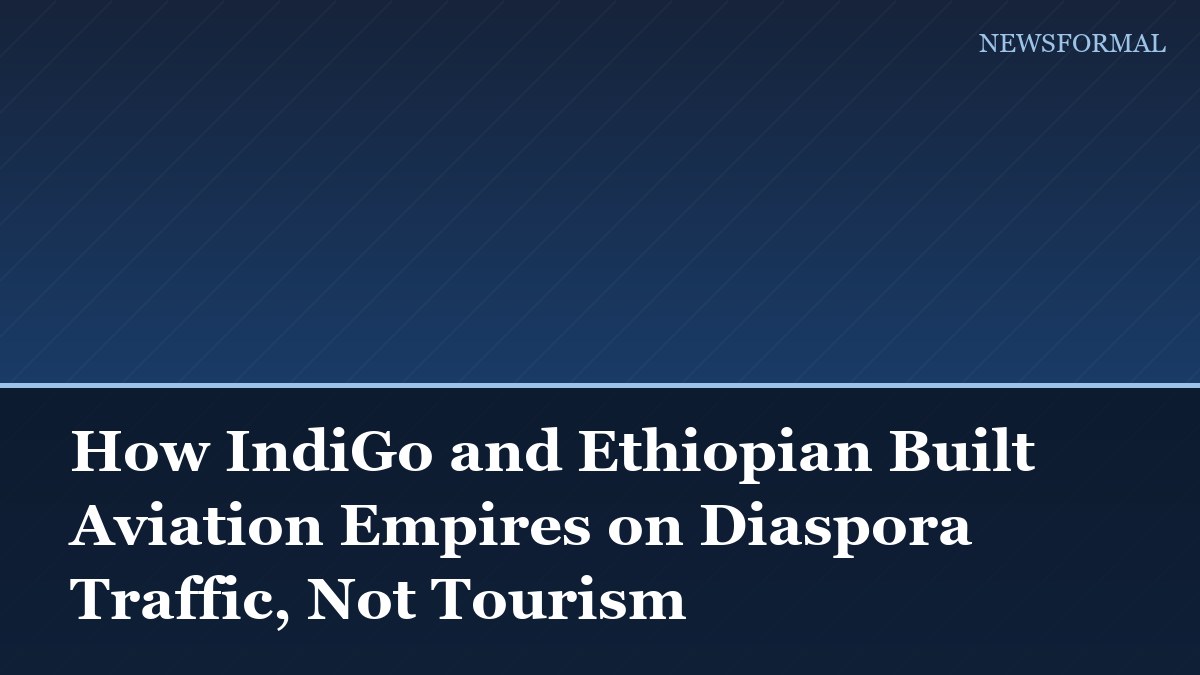 How IndiGo and Ethiopian Built Aviation Empires on Diaspora Traffic, Not Tourism