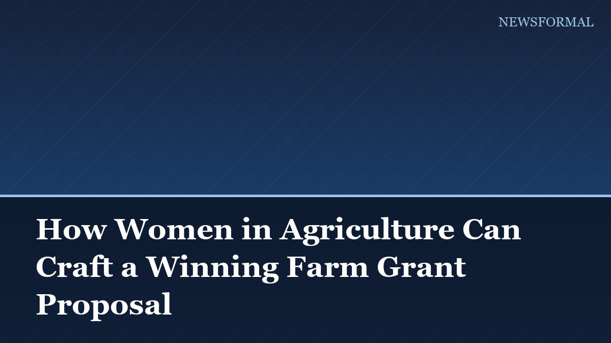 How Women in Agriculture Can Craft a Winning Farm Grant Proposal