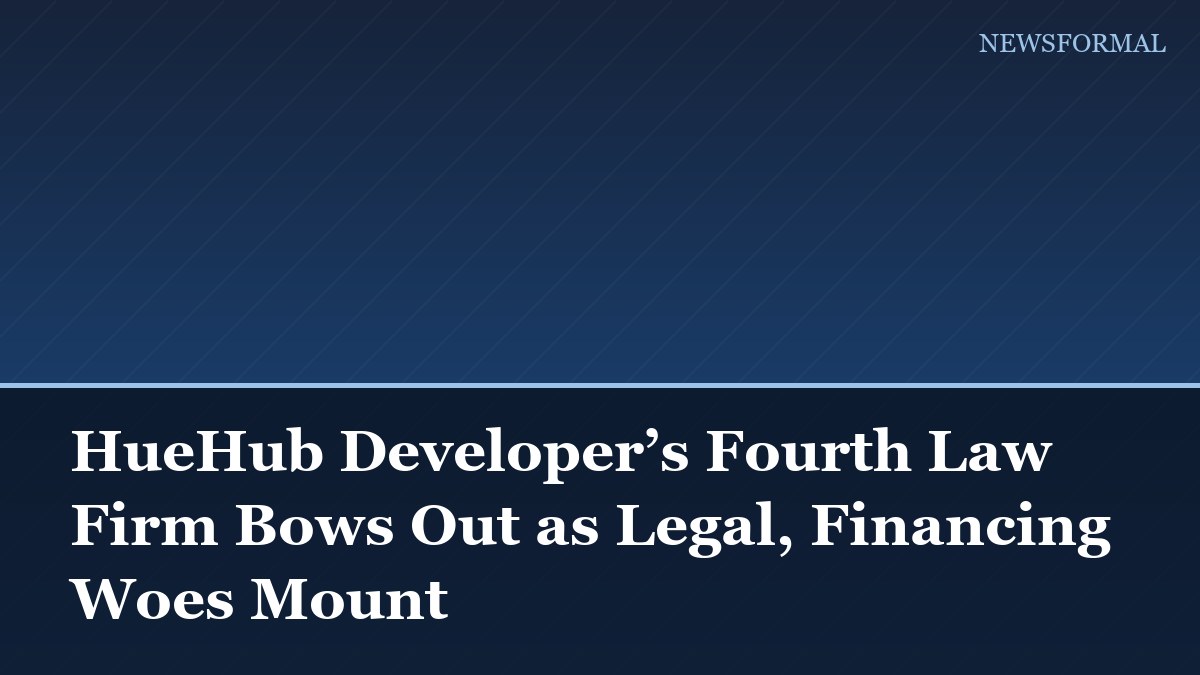 HueHub Developer’s Fourth Law Firm Bows Out as Legal, Financing Woes Mount