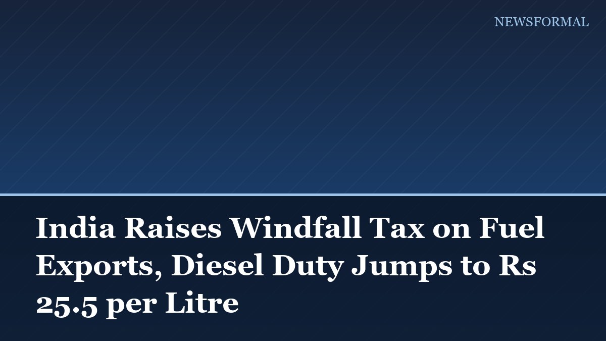 India Raises Windfall Tax on Fuel Exports, Diesel Duty Jumps to Rs 25.5 per Litre