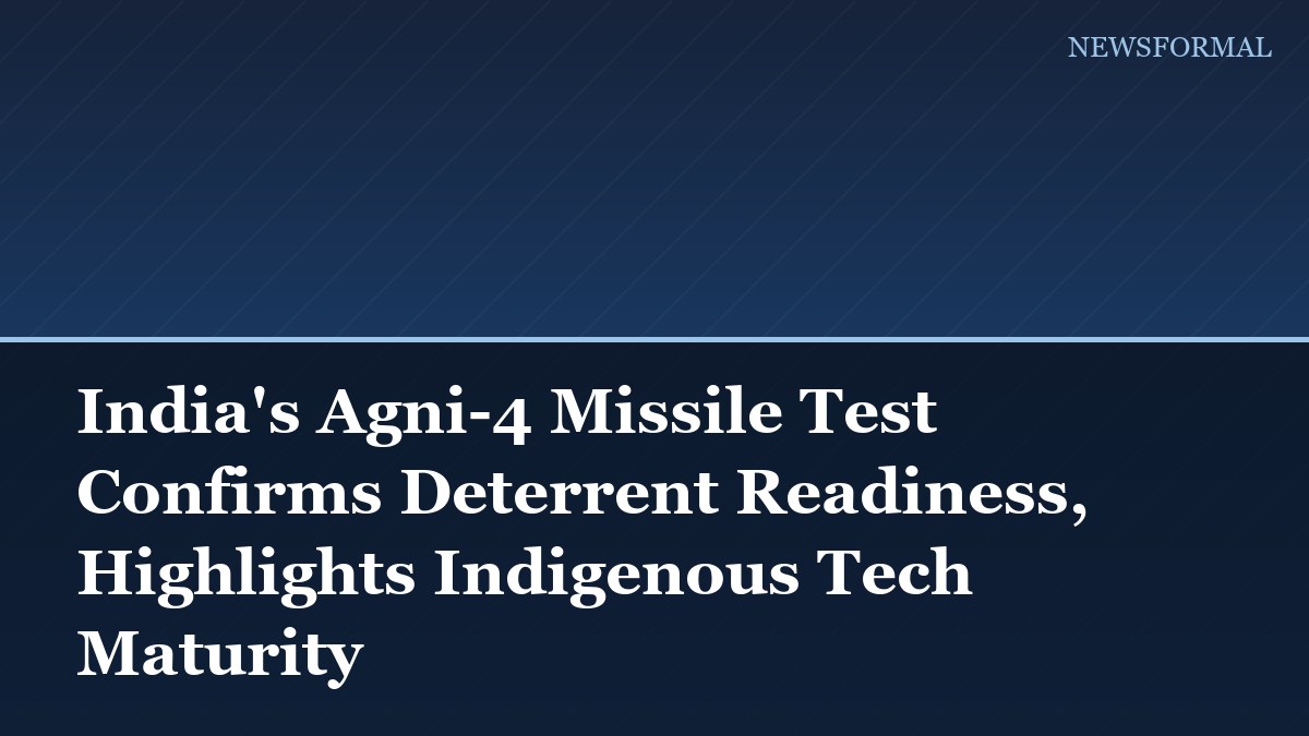 India's Agni-4 Missile Test Confirms Deterrent Readiness, Highlights Indigenous Tech Maturity