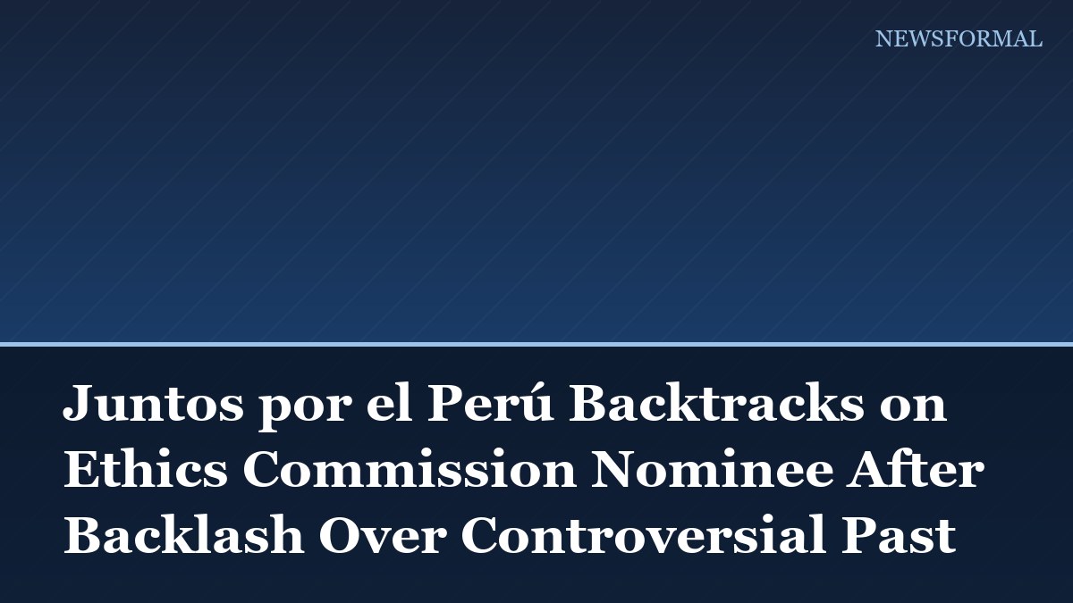 Juntos por el Perú Backtracks on Ethics Commission Nominee After Backlash Over Controversial Past