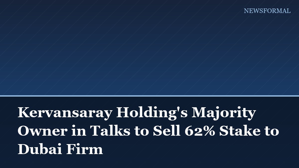 Kervansaray Holding's Majority Owner in Talks to Sell 62% Stake to Dubai Firm