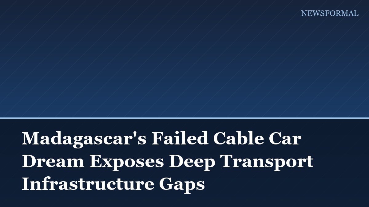 Madagascar's Failed Cable Car Dream Exposes Deep Transport Infrastructure Gaps