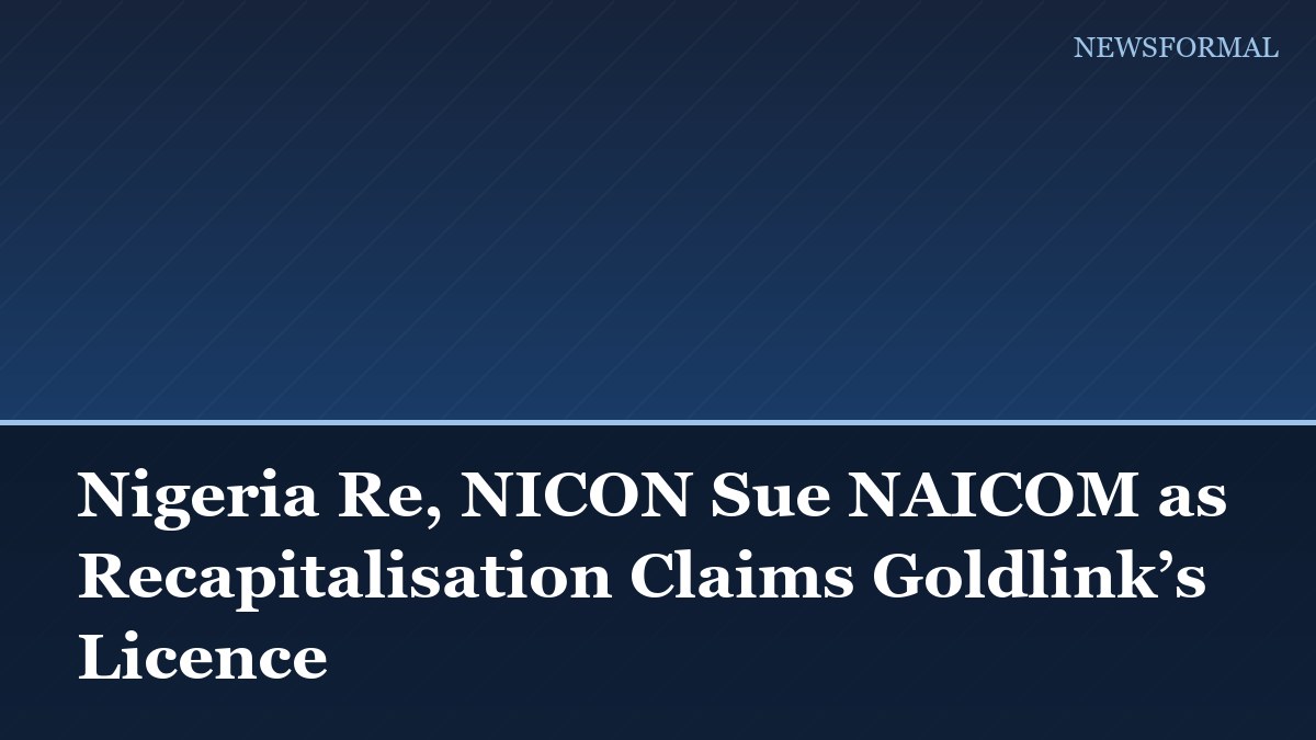 Nigeria Re, NICON Sue NAICOM as Recapitalisation Claims Goldlink’s Licence