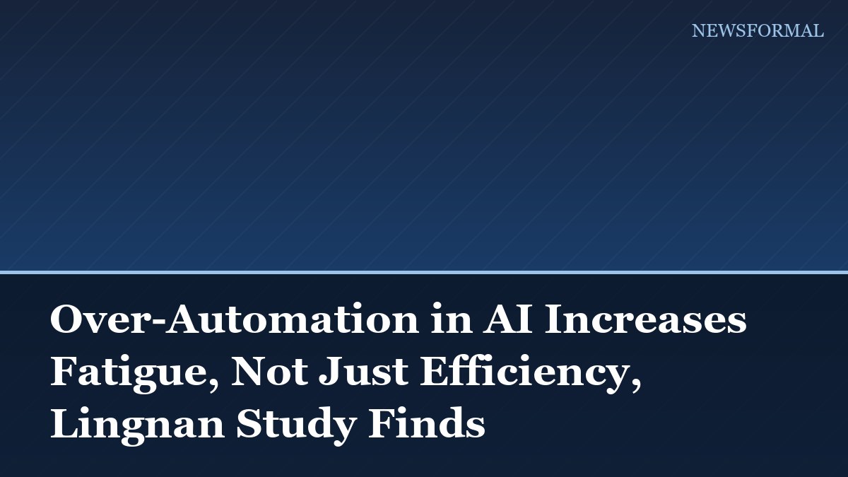 Over-Automation in AI Increases Fatigue, Not Just Efficiency, Lingnan Study Finds