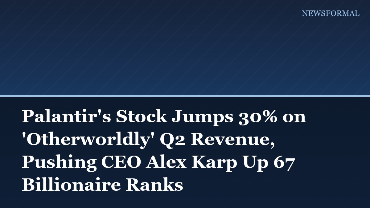 Palantir's Stock Jumps 30% on 'Otherworldly' Q2 Revenue, Pushing CEO Alex Karp Up 67 Billionaire Ranks