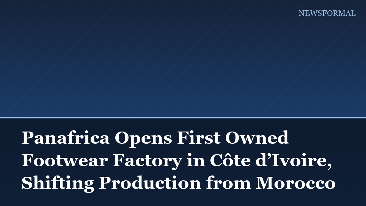 Panafrica Opens First Owned Footwear Factory in Côte d’Ivoire, Shifting Production from Morocco