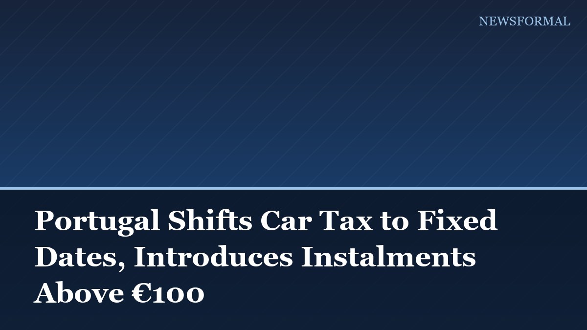 Portugal Shifts Car Tax to Fixed Dates, Introduces Instalments Above €100