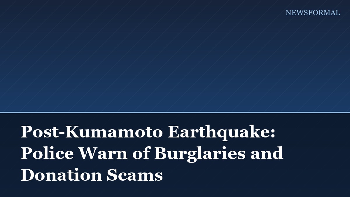 Post-Kumamoto Earthquake: Police Warn of Burglaries and Donation Scams