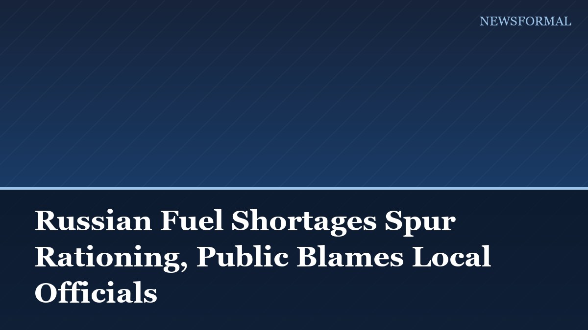 Russian Fuel Shortages Spur Rationing, Public Blames Local Officials