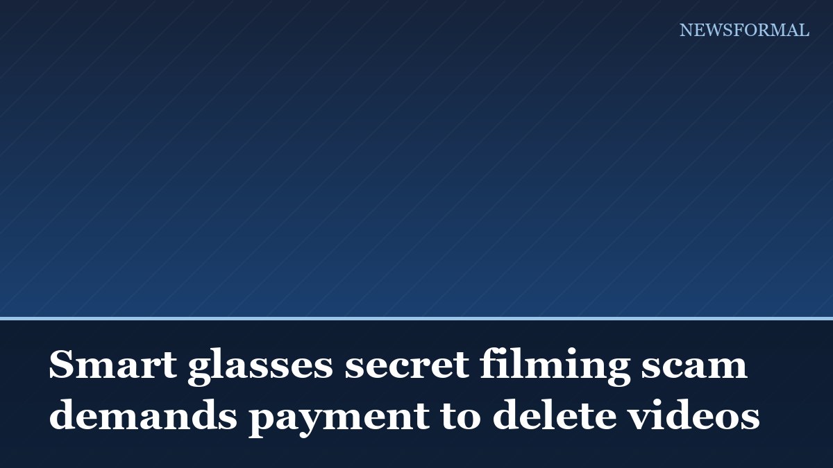 Smart glasses secret filming scam demands payment to delete videos