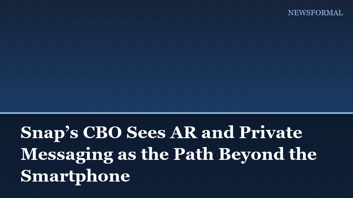 Snap’s CBO Sees AR and Private Messaging as the Path Beyond the Smartphone