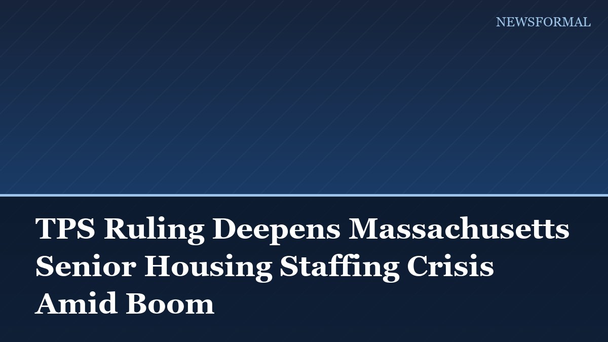 TPS Ruling Deepens Massachusetts Senior Housing Staffing Crisis Amid Boom
