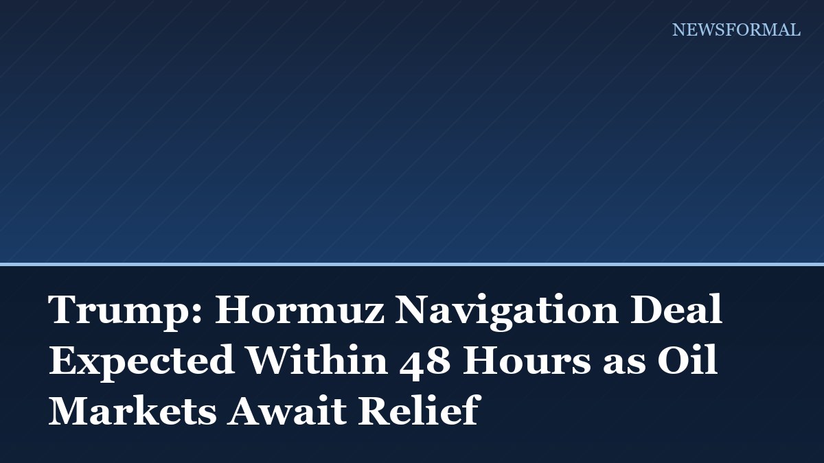 Trump: Hormuz Navigation Deal Expected Within 48 Hours as Oil Markets Await Relief