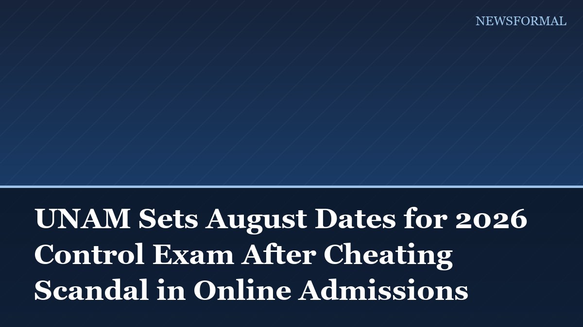 UNAM Sets August Dates for 2026 Control Exam After Cheating Scandal in Online Admissions