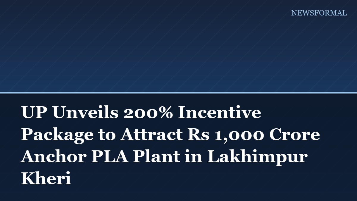 UP Unveils 200% Incentive Package to Attract Rs 1,000 Crore Anchor PLA Plant in Lakhimpur Kheri