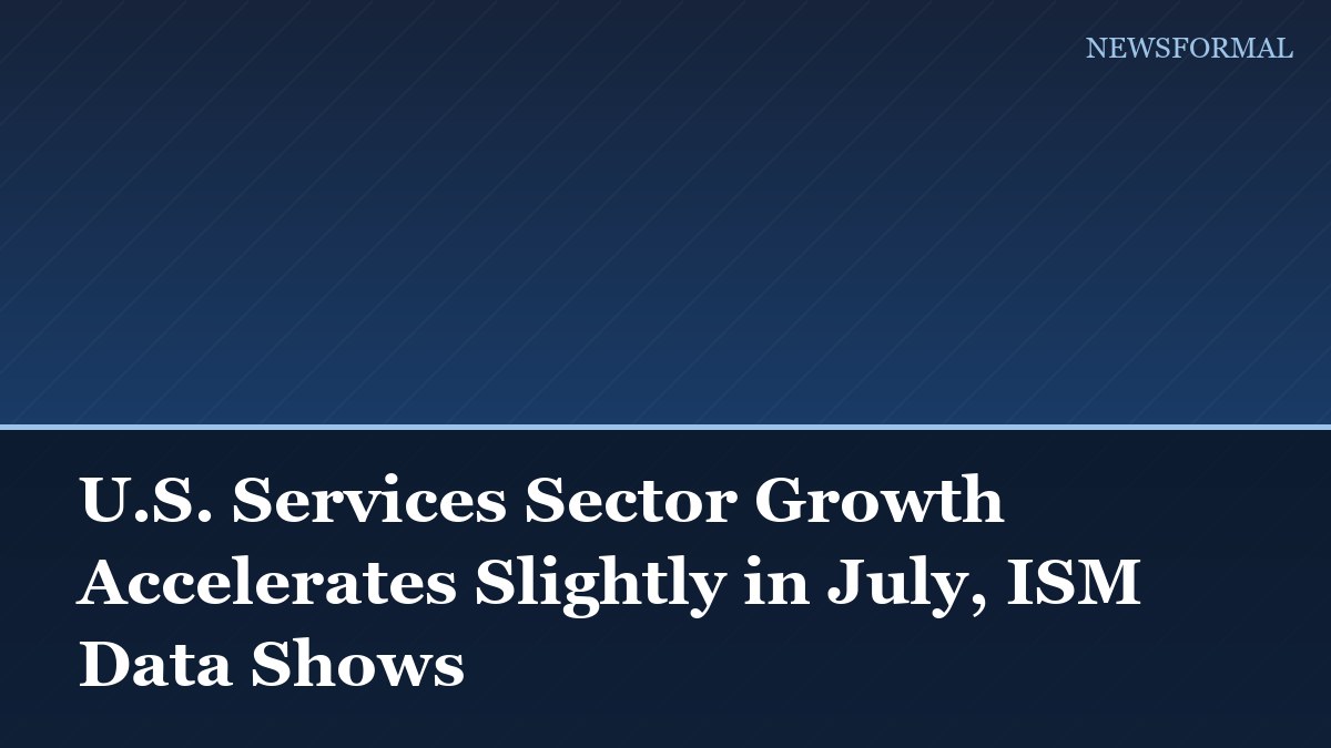 U.S. Services Sector Growth Accelerates Slightly in July, ISM Data Shows