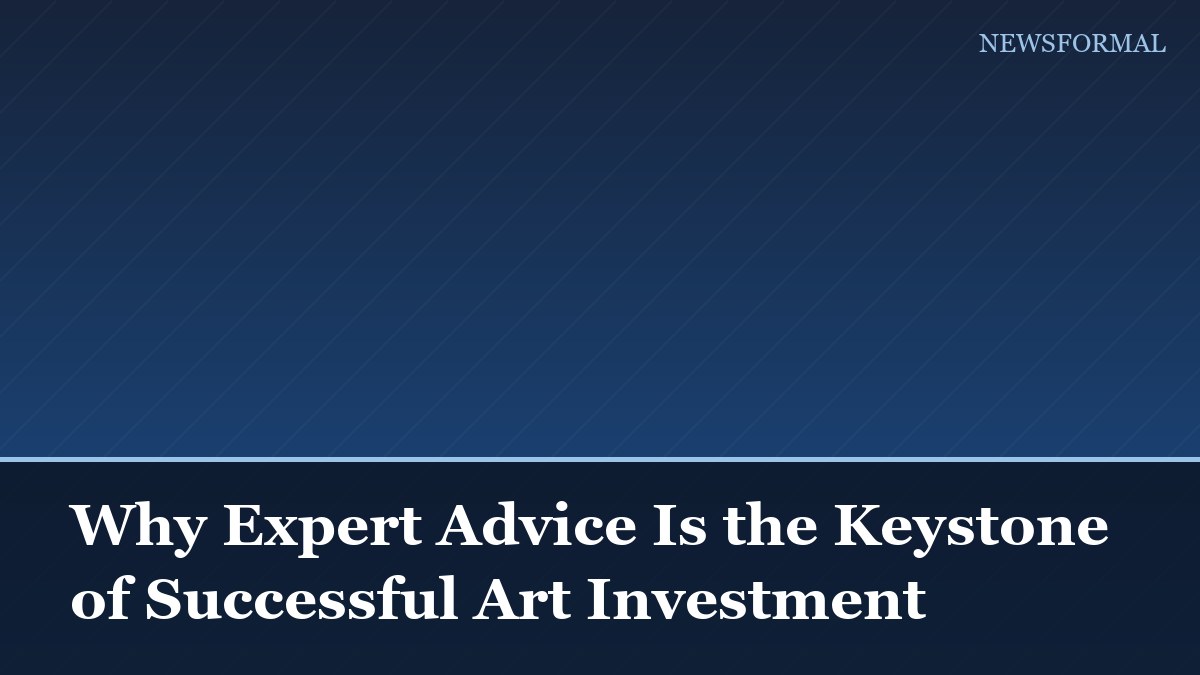 Why Expert Advice Is the Keystone of Successful Art Investment