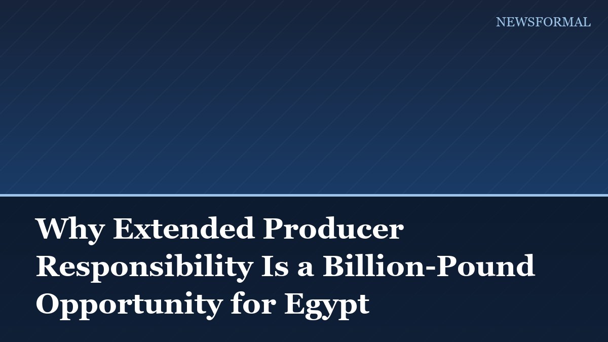 Why Extended Producer Responsibility Is a Billion-Pound Opportunity for Egypt