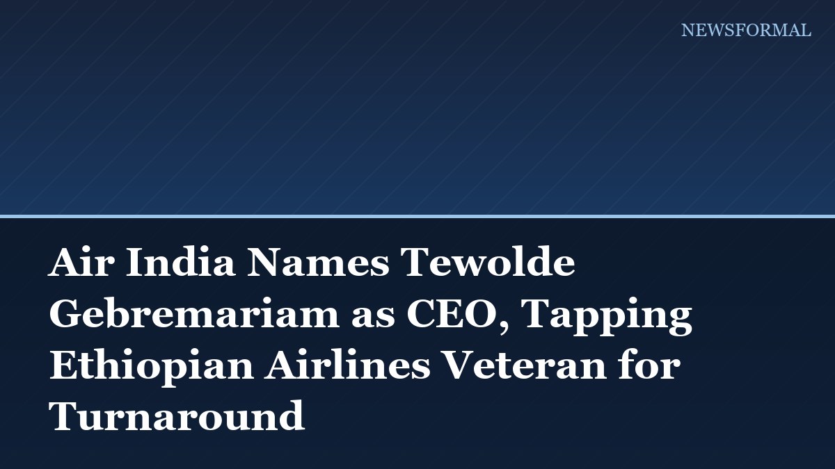 Air India Names Tewolde Gebremariam as CEO, Tapping Ethiopian Airlines Veteran for Turnaround