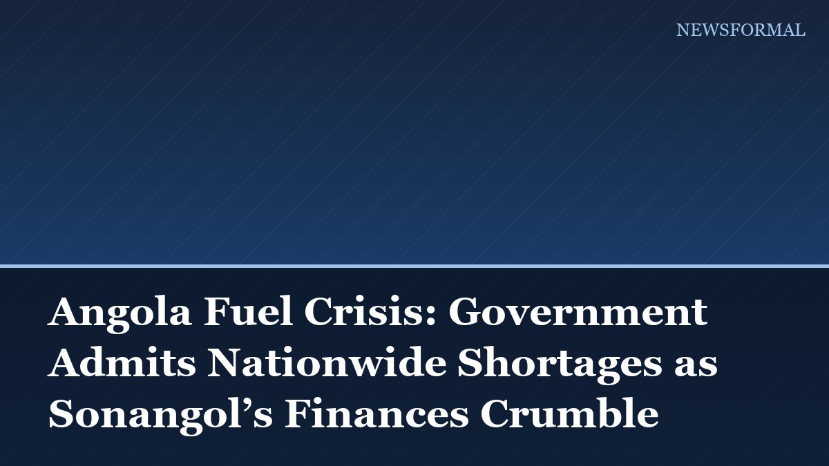 Angola Fuel Crisis: Government Admits Nationwide Shortages as Sonangol’s Finances Crumble