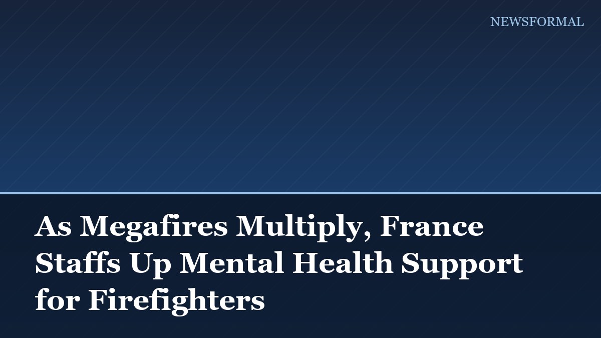 As Megafires Multiply, France Staffs Up Mental Health Support for Firefighters