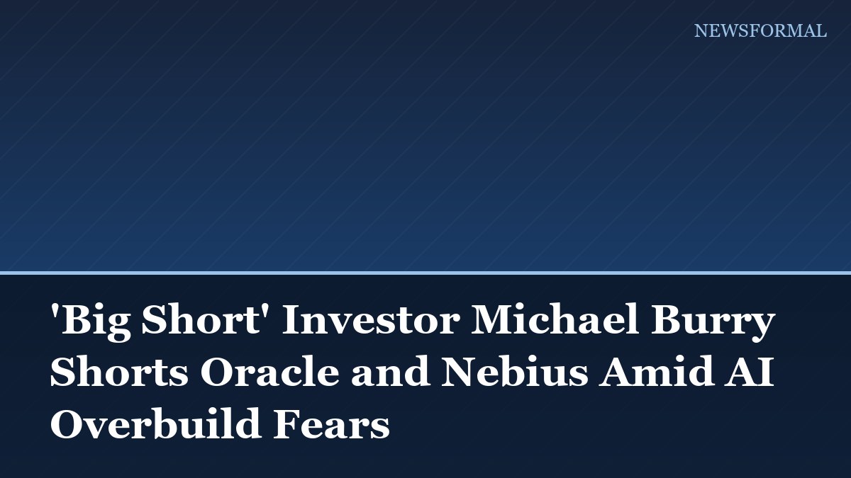 'Big Short' Investor Michael Burry Shorts Oracle and Nebius Amid AI Overbuild Fears