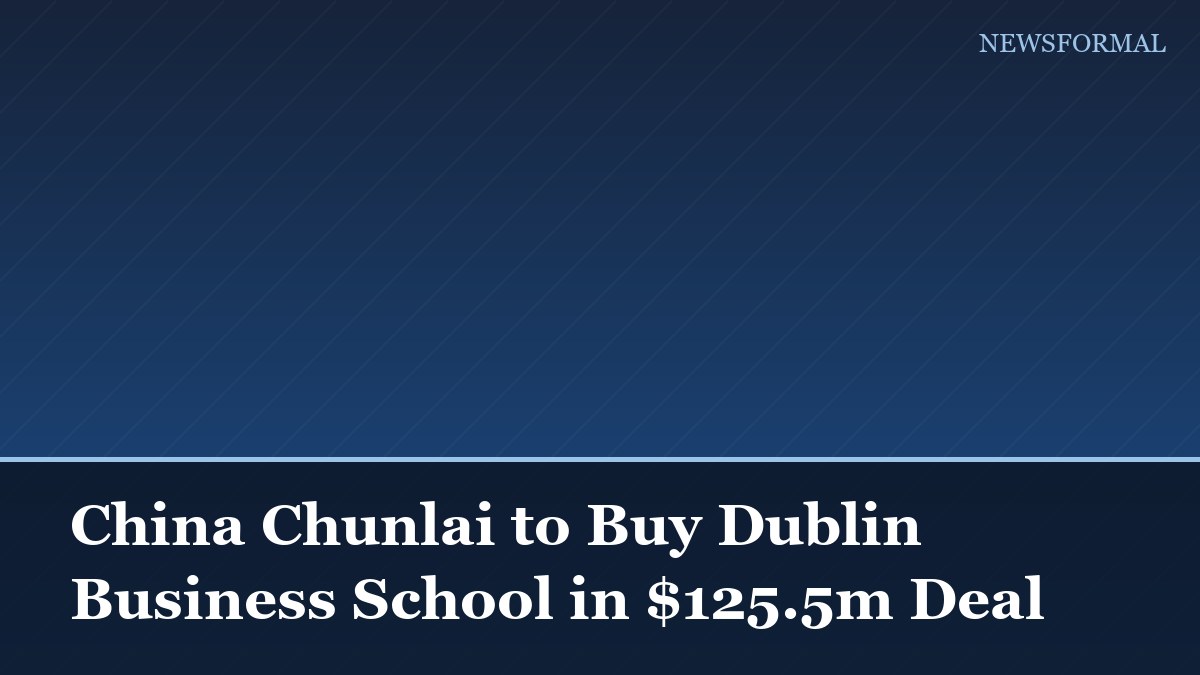 China Chunlai to Buy Dublin Business School in $125.5m Deal