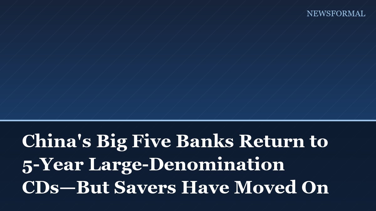 China's Big Five Banks Return to 5-Year Large-Denomination CDs—But Savers Have Moved On