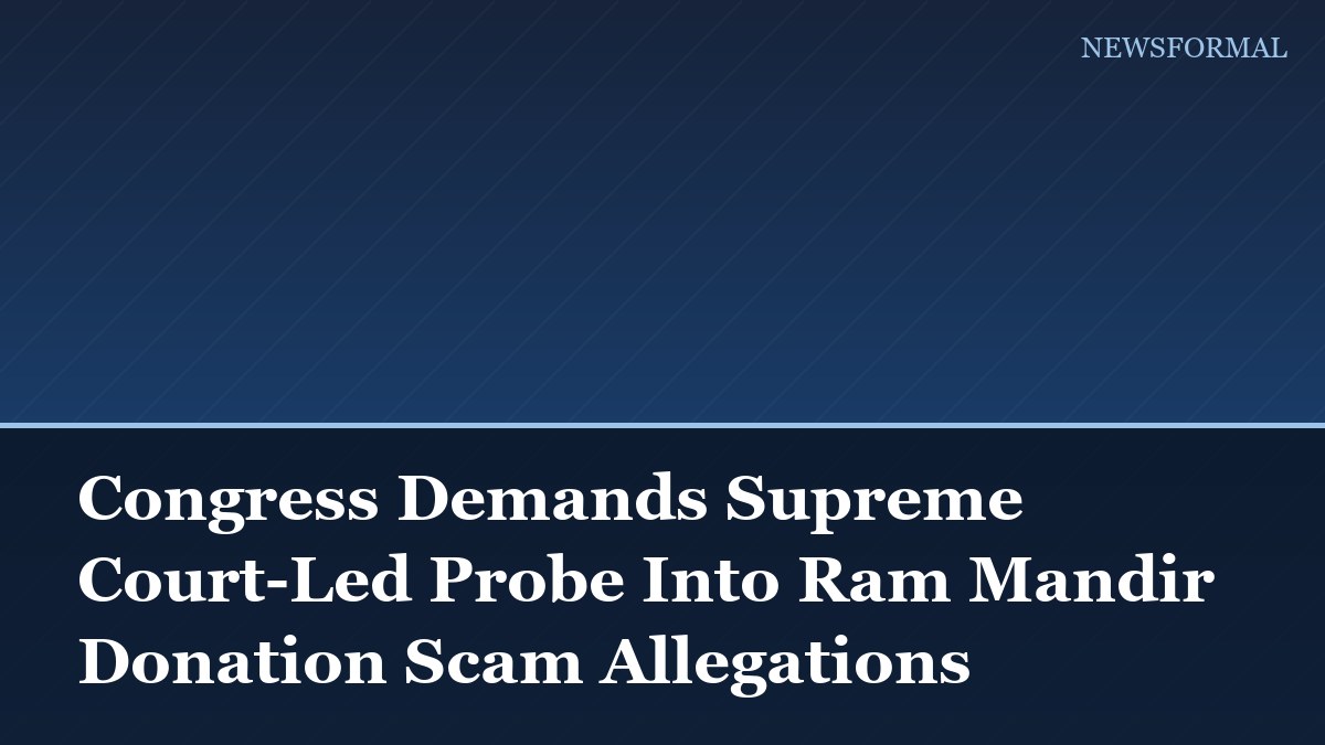 Congress Demands Supreme Court-Led Probe Into Ram Mandir Donation Scam Allegations