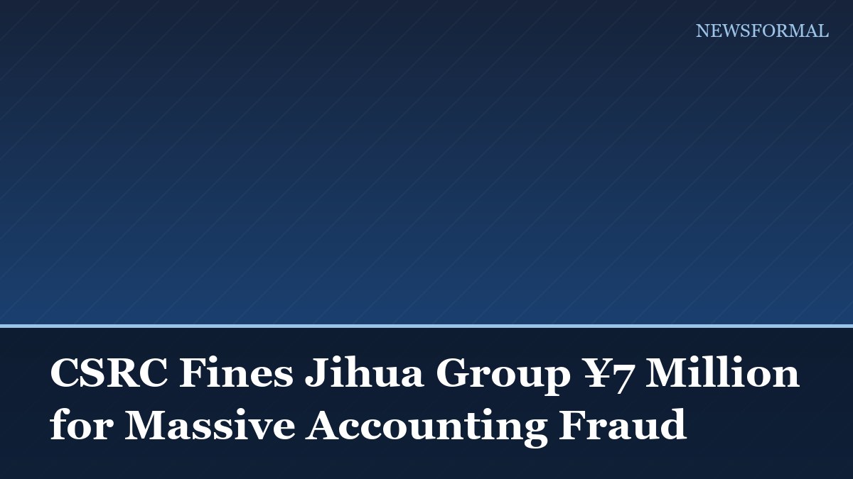 CSRC Fines Jihua Group ¥7 Million for Massive Accounting Fraud