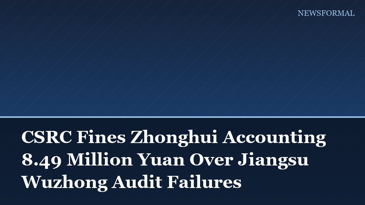 CSRC Fines Zhonghui Accounting 8.49 Million Yuan Over Jiangsu Wuzhong Audit Failures