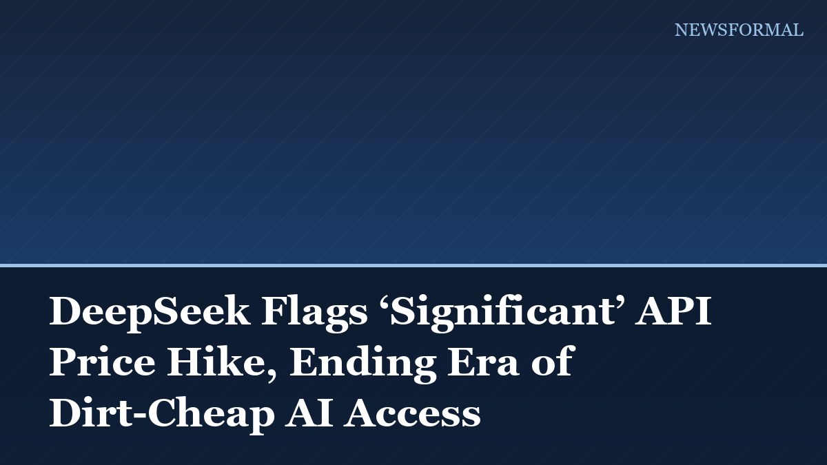 DeepSeek Flags ‘Significant’ API Price Hike, Ending Era of Dirt-Cheap AI Access