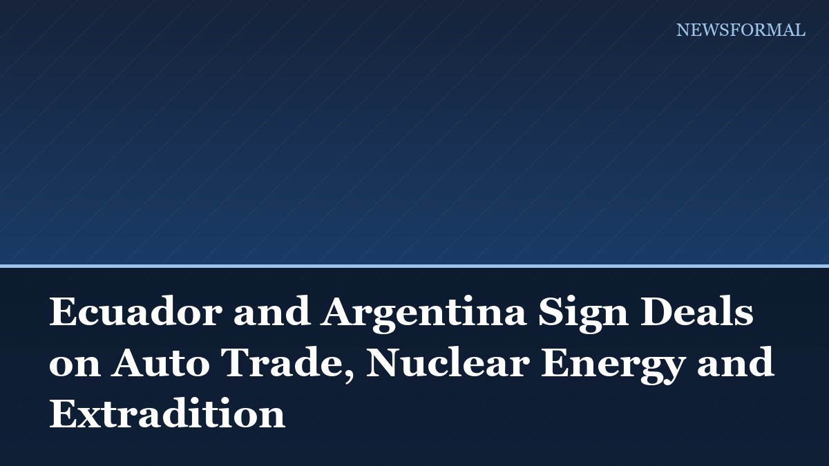 Ecuador and Argentina Sign Deals on Auto Trade, Nuclear Energy and Extradition
