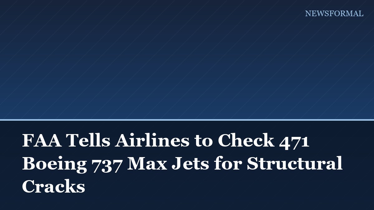 FAA Tells Airlines to Check 471 Boeing 737 Max Jets for Structural Cracks