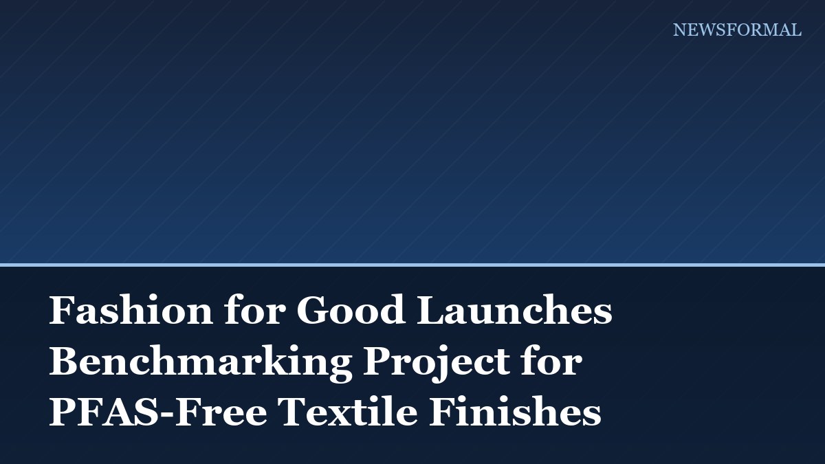 Fashion for Good Launches Benchmarking Project for PFAS-Free Textile Finishes