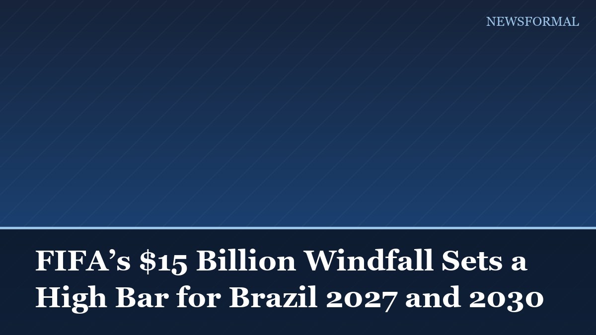 FIFA’s $15 Billion Windfall Sets a High Bar for Brazil 2027 and 2030