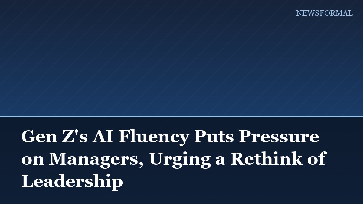 Gen Z's AI Fluency Puts Pressure on Managers, Urging a Rethink of Leadership