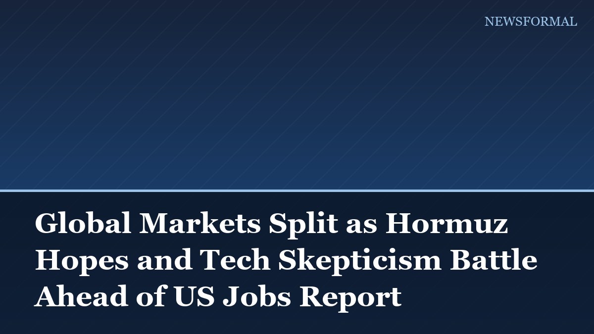 Global Markets Split as Hormuz Hopes and Tech Skepticism Battle Ahead of US Jobs Report