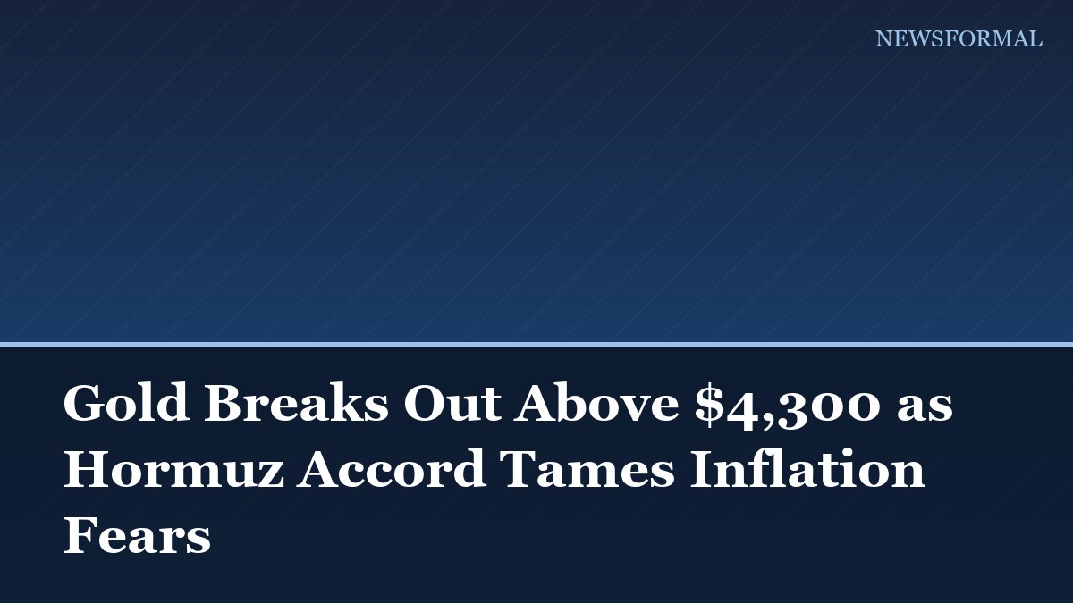 Gold Breaks Out Above $4,300 as Hormuz Accord Tames Inflation Fears