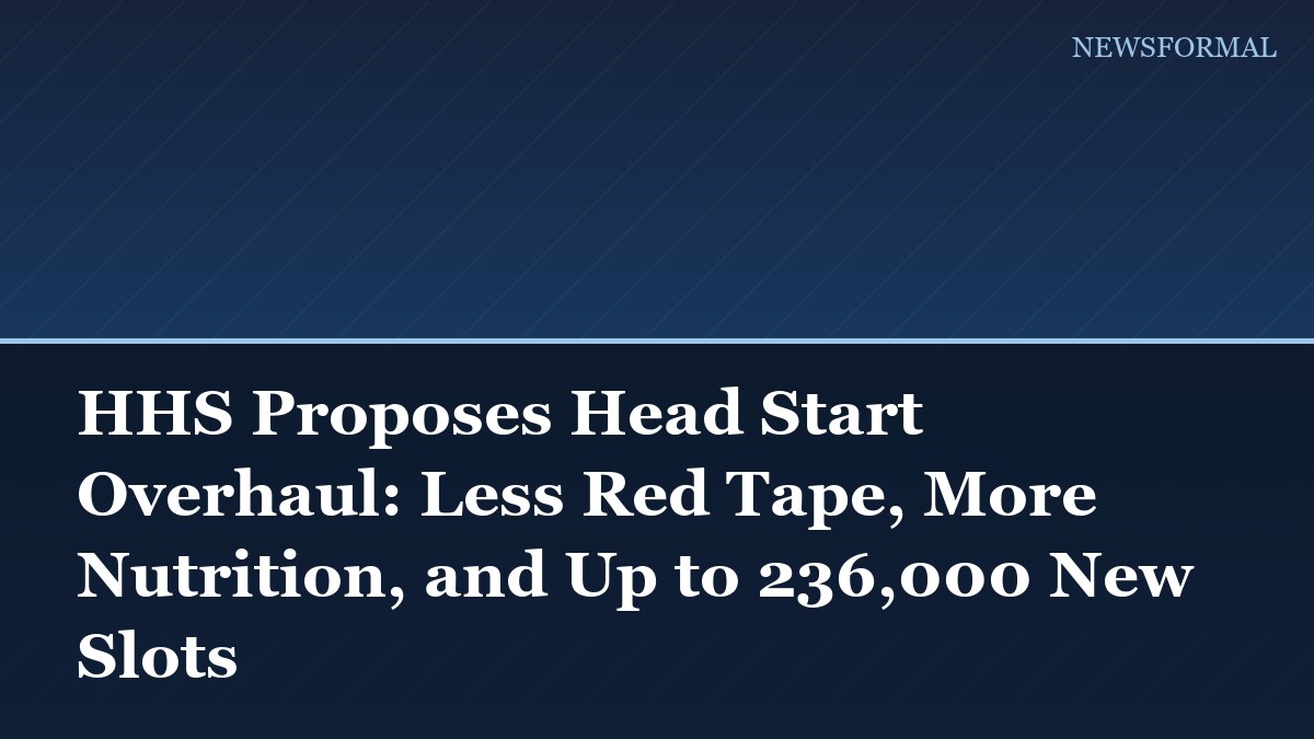 HHS Proposes Head Start Overhaul: Less Red Tape, More Nutrition, and Up to 236,000 New Slots