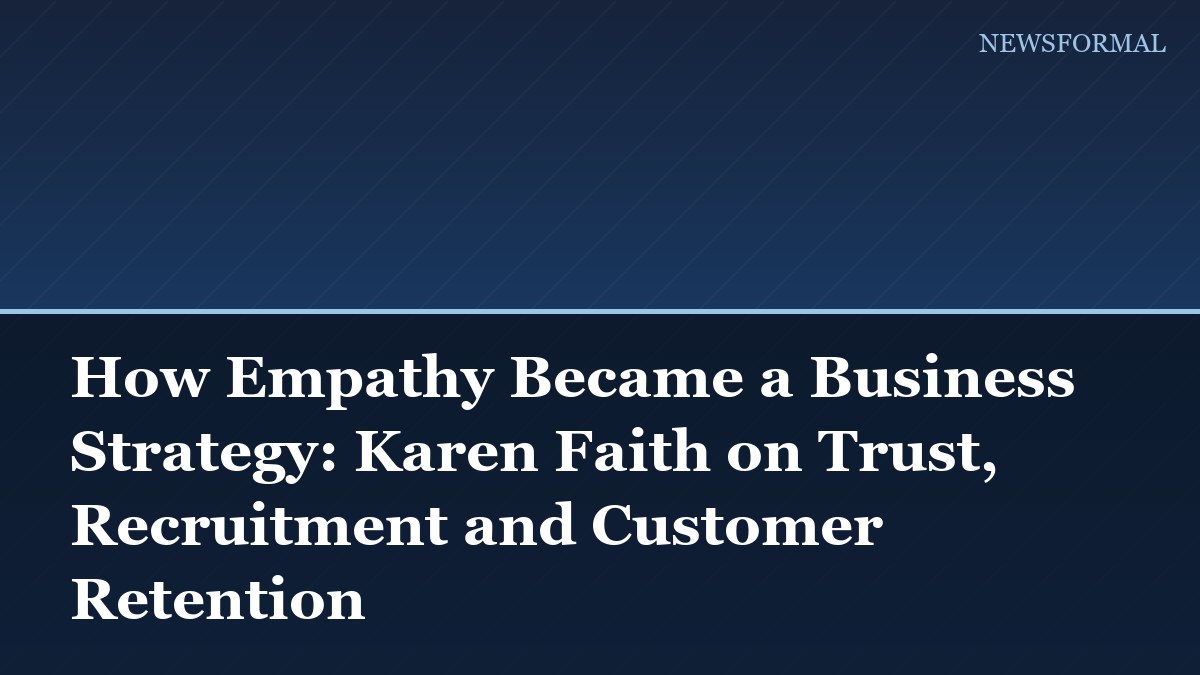 How Empathy Became a Business Strategy: Karen Faith on Trust, Recruitment and Customer Retention