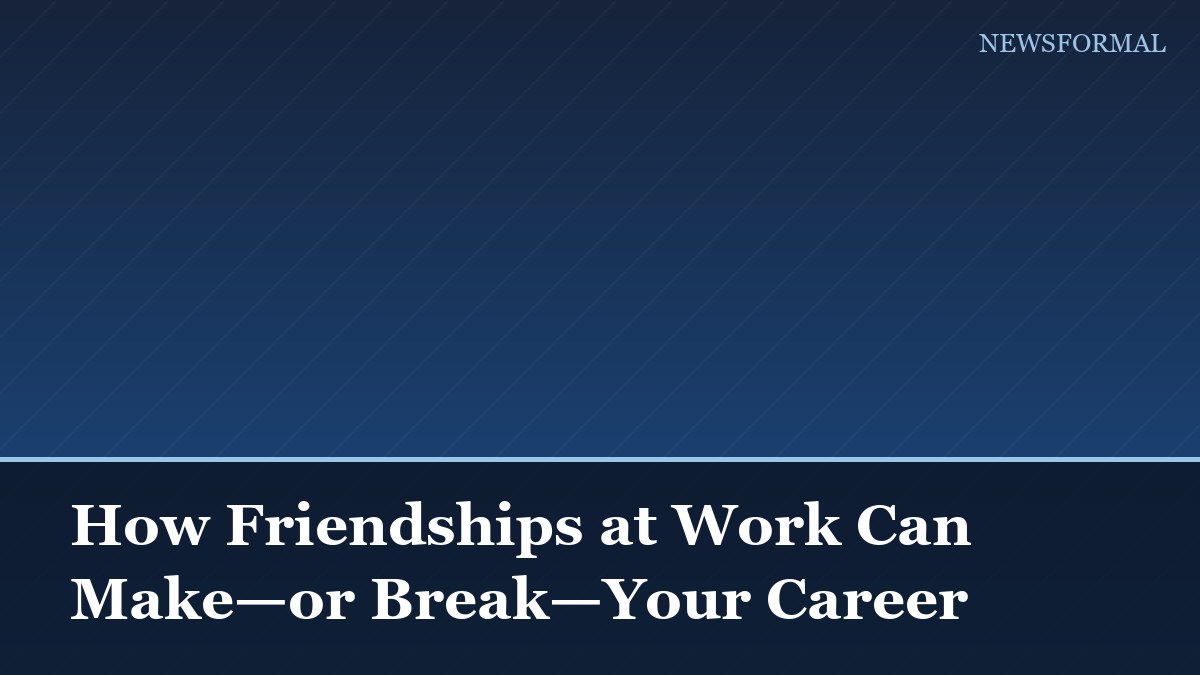 How Friendships at Work Can Make—or Break—Your Career