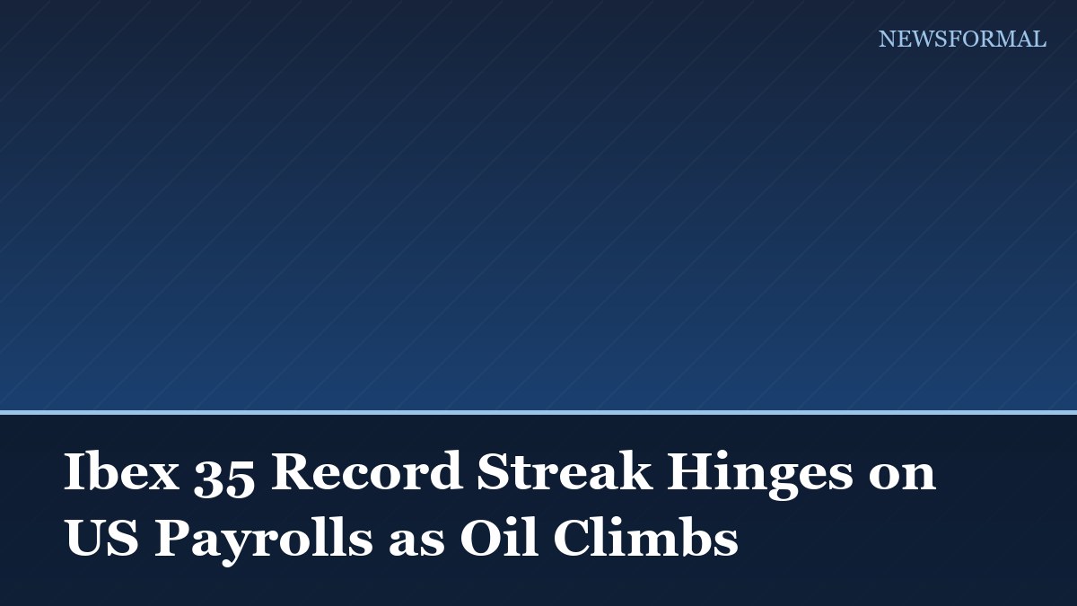 Ibex 35 Record Streak Hinges on US Payrolls as Oil Climbs