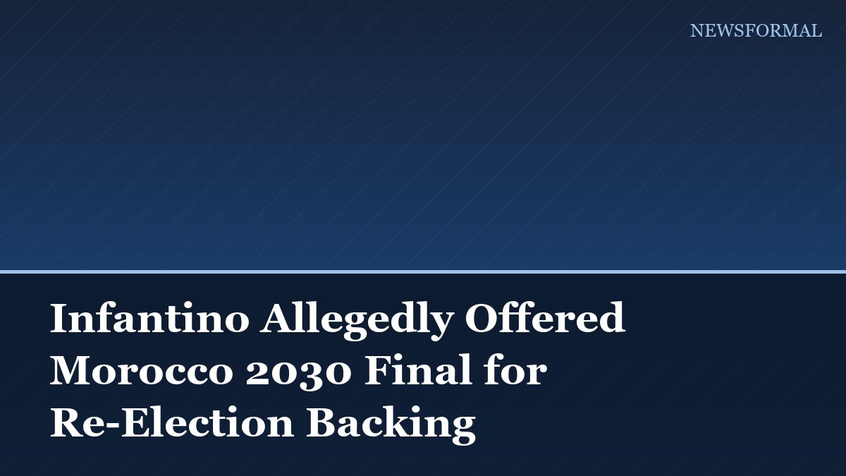Infantino Allegedly Offered Morocco 2030 Final for Re-Election Backing
