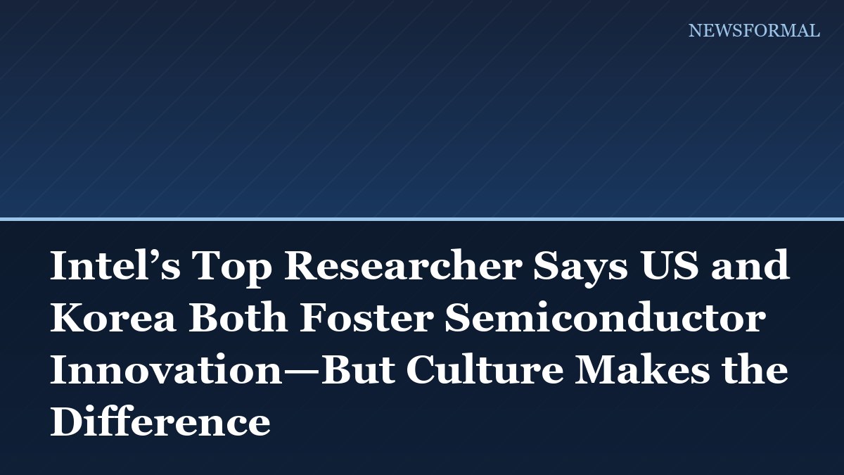 Intel’s Top Researcher Says US and Korea Both Foster Semiconductor Innovation—But Culture Makes the Difference
