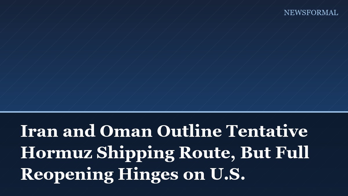Iran and Oman Outline Tentative Hormuz Shipping Route, But Full Reopening Hinges on U.S.